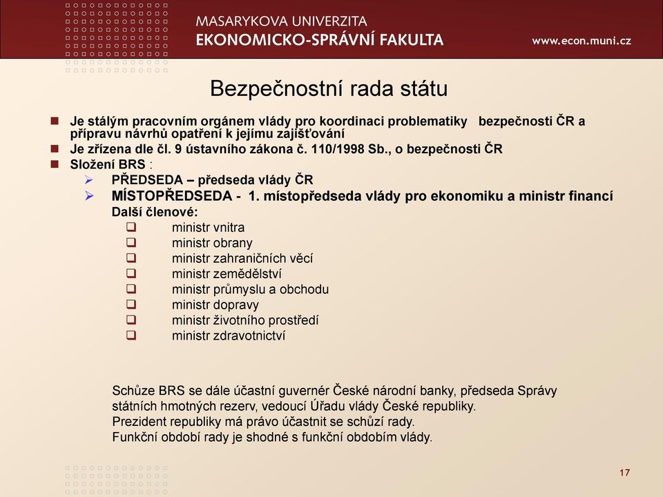 místopředseda vlády pro ekonomiku a ministr financí Další členové: ministr vnitra ministr obrany ministr zahraničních věcí ministr zemědělství ministr průmyslu a obchodu ministr dopravy