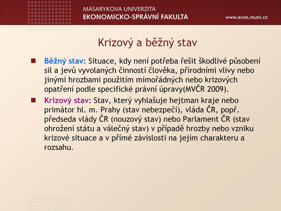 Krizový stav: Stav, který vyhlašuje hejtman kraje nebo primátor hl. m. Prahy (stav nebezpečí), vláda ČR, popř.