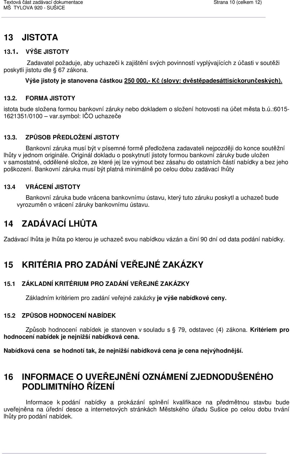 ú.:6015-1621351/0100 var.symbol: IČO uchazeče 13.3. ZPŮSOB PŘEDLOŽENÍ JISTOTY Bankovní záruka musí být v písemné formě předložena zadavateli nejpozději do konce soutěžní lhůty v jednom originále.