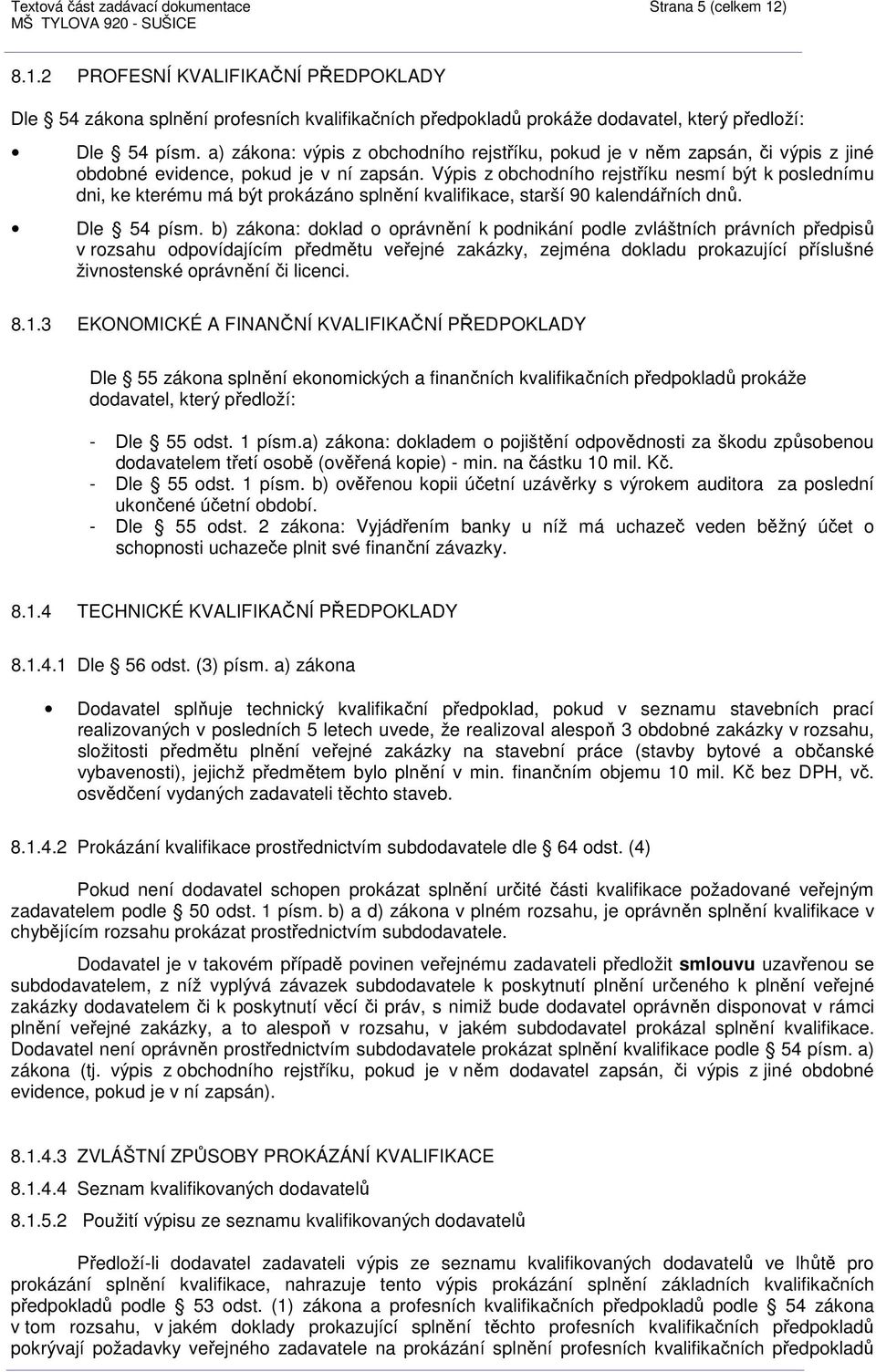 Výpis z obchodního rejstříku nesmí být k poslednímu dni, ke kterému má být prokázáno splnění kvalifikace, starší 90 kalendářních dnů. Dle 54 písm.