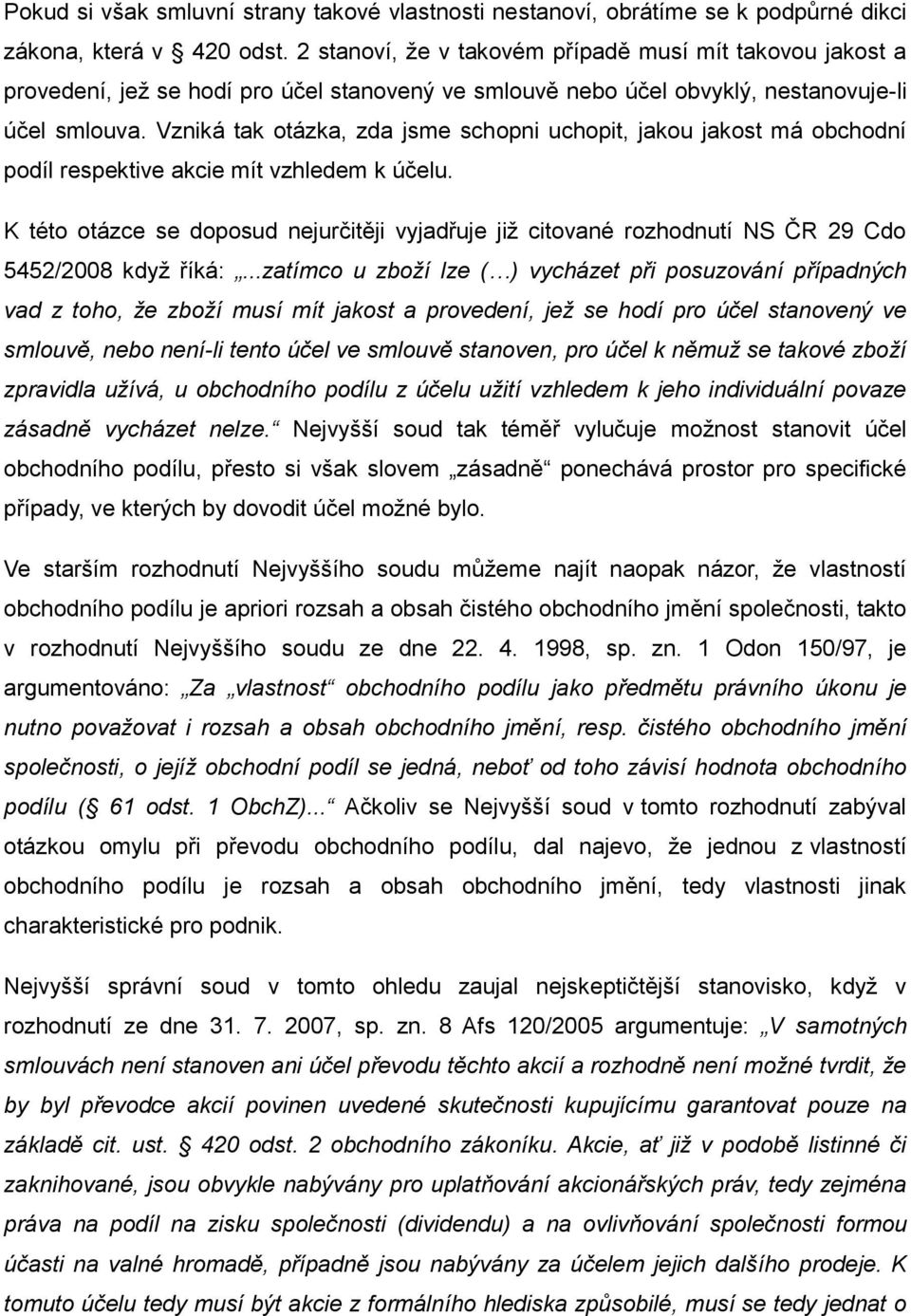 Vzniká tak otázka, zda jsme schopni uchopit, jakou jakost má obchodní podíl respektive akcie mít vzhledem k účelu.