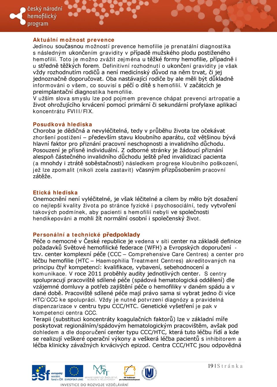 Definitivní rozhodnutí o ukončení gravidity je však vždy rozhodnutím rodičů a není medicínský důvod na něm trvat, či jej jednoznačně doporučovat.