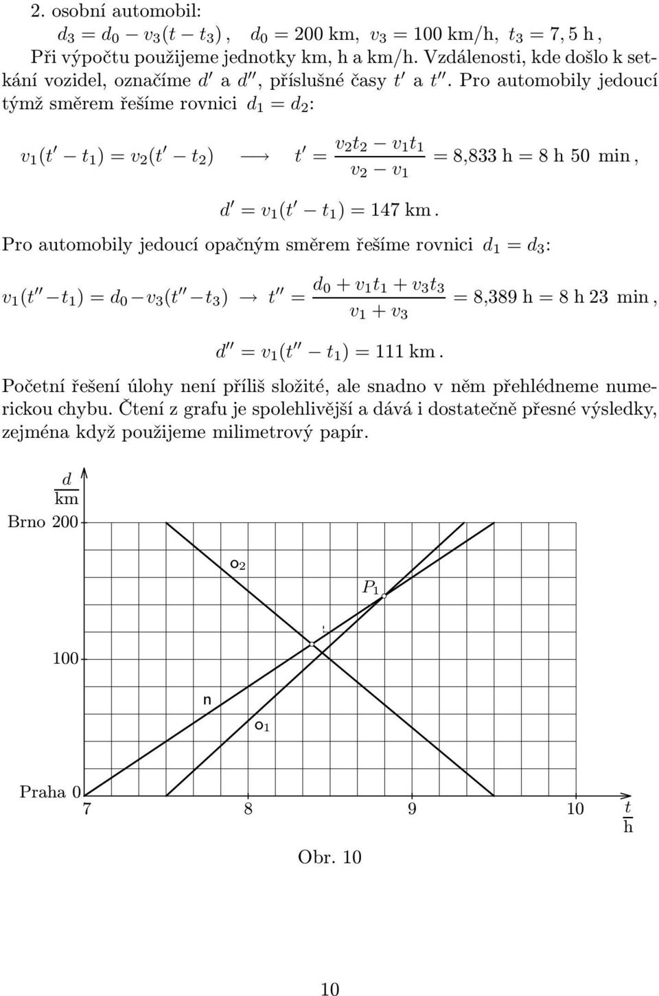 proauomobilyjedoucí ýmžměremřešímeronici d 1 = d : 1 ( 1 )= ( ) = 1 1 1 =8,833h=8h50min, d = 1 ( 1 )=147km.
