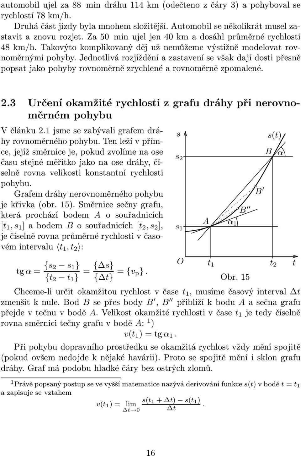 .3 Určení okamžié rychloi z grafu dráhy při neronoměrném pohybu Včlánku.1jmeezabýaligrafemdráhy ronoměrného pohybu.