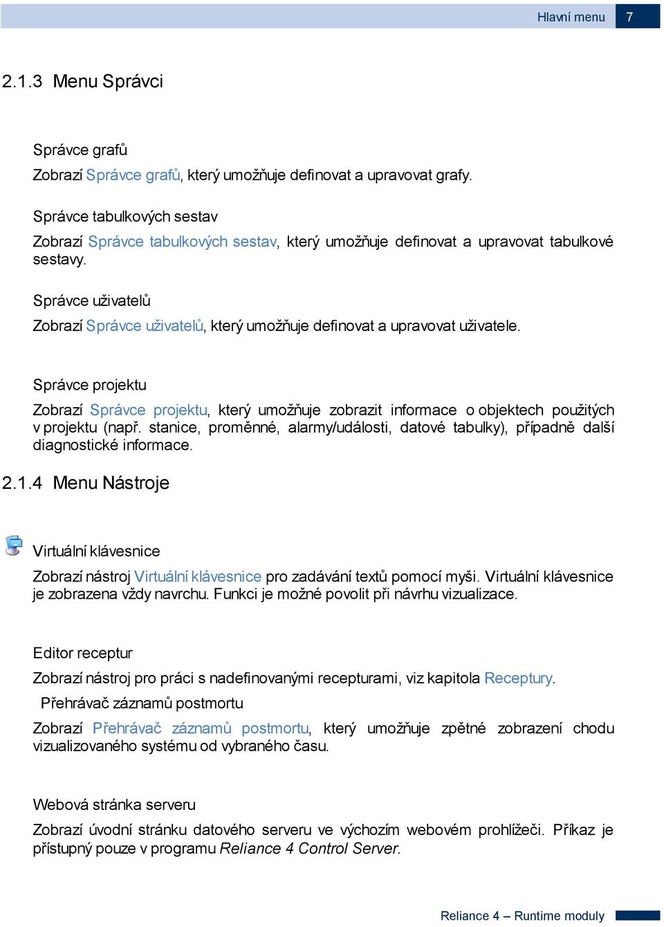 Správce uživatelů Zobrazí Správce uživatelů, který umožňuje definovat a upravovat uživatele.