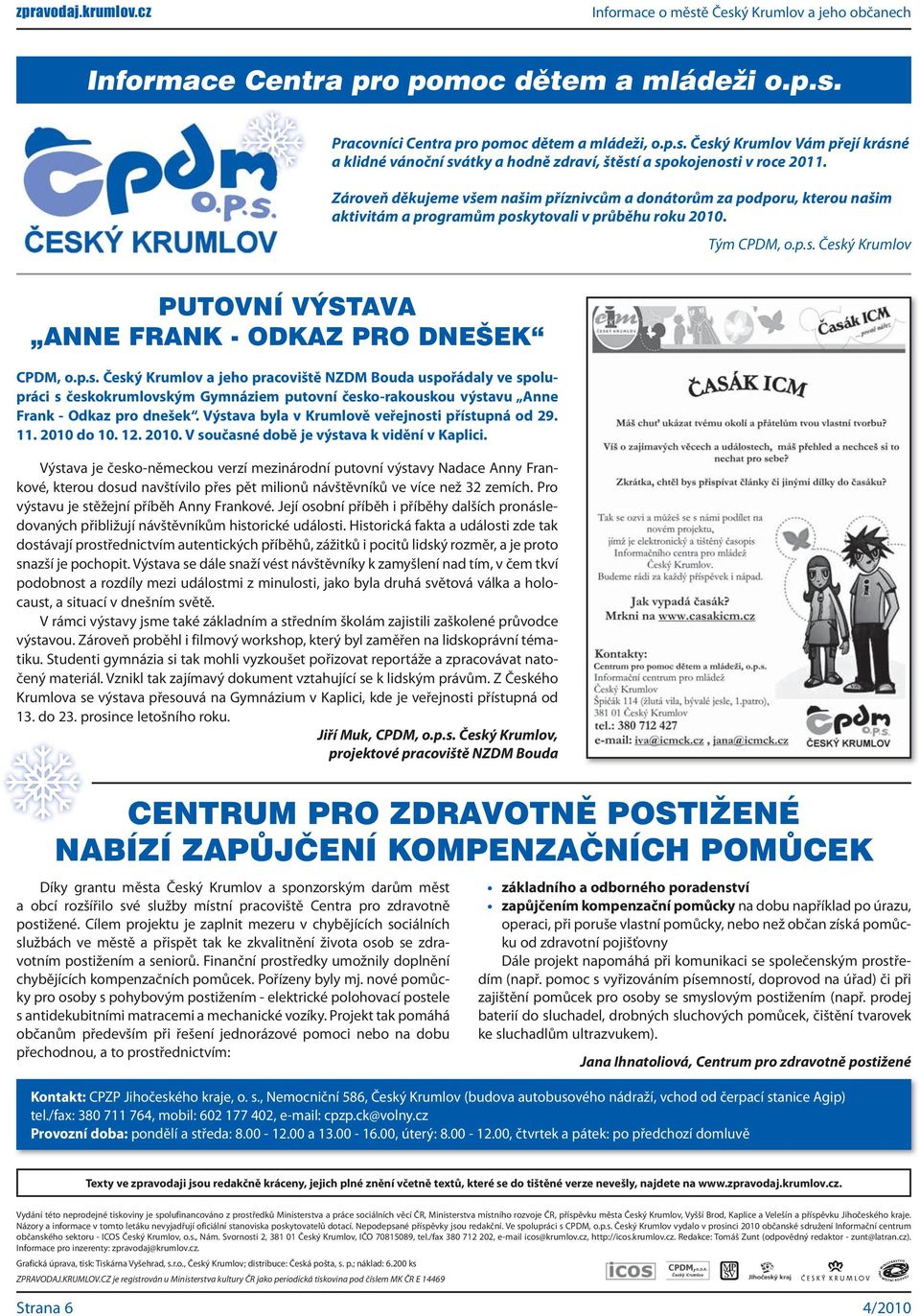 p.s. Český Krumlov a jeho pracoviště NZDM Bouda uspořádaly ve spolupráci s českokrumlovským Gymnáziem putovní česko-rakouskou výstavu Anne Frank - Odkaz pro dnešek.