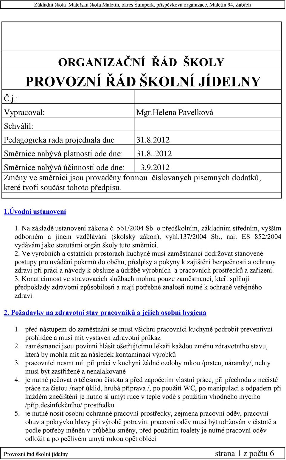 Na základě ustanovení zákona č. 561/2004 Sb. o předškolním, základním středním, vyšším odborném a jiném vzdělávání (školský zákon), vyhl.137/2004 Sb., nař.