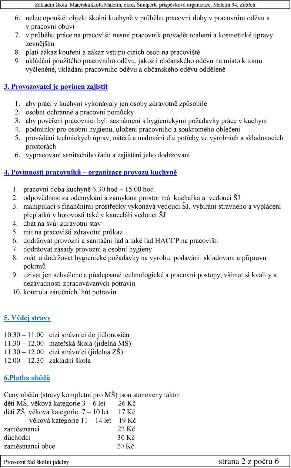 ukládání použitého pracovního oděvu, jakož i občanského oděvu na místo k tomu vyčleněné, ukládání pracovního oděvu a občanského oděvu odděleně 3. Provozovatel je povinen zajistit 1.
