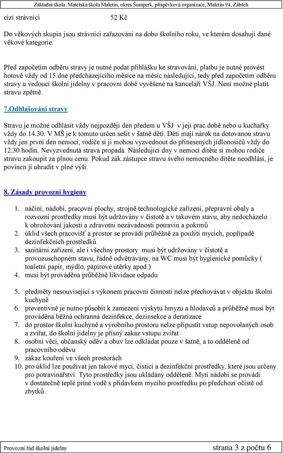 dne předcházejícího měsíce na měsíc následující, tedy před započetím odběru stravy u vedoucí školní jídelny v pracovní době vyvěšené na kanceláři VŠJ. Není možné platit stravu zpětně. 7.