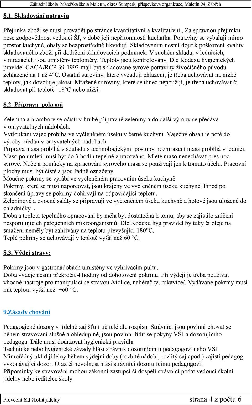 V suchém skladu, v lednicích, v mrazácích jsou umístěny teploměry. Teploty jsou kontrolovány.