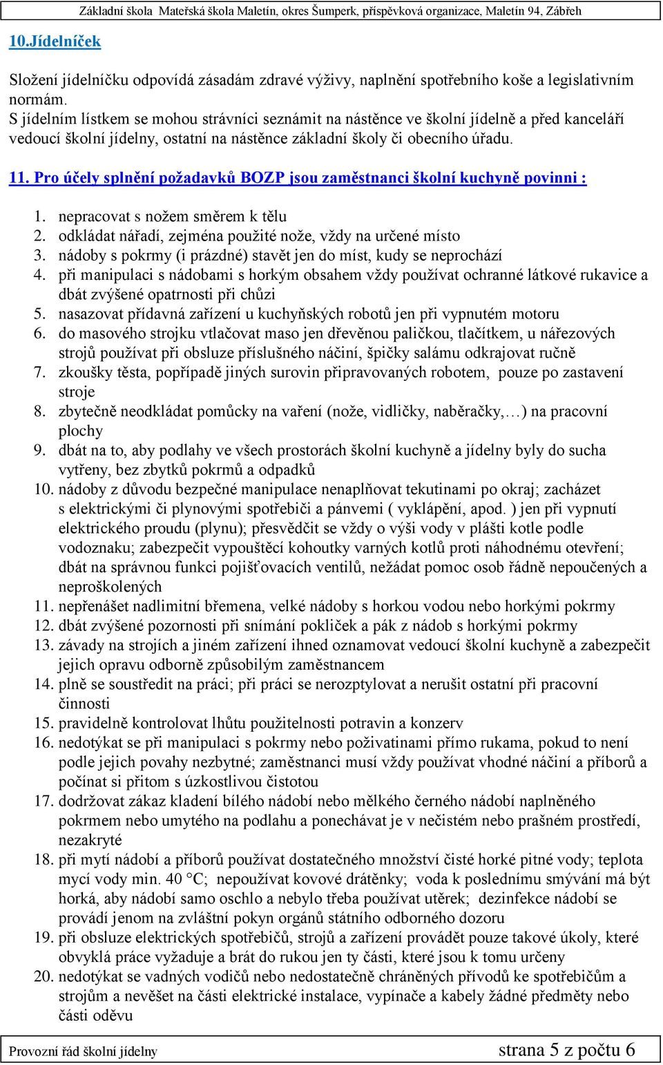 Pro účely splnění požadavků BOZP jsou zaměstnanci školní kuchyně povinni : 1. nepracovat s nožem směrem k tělu 2. odkládat nářadí, zejména použité nože, vždy na určené místo 3.