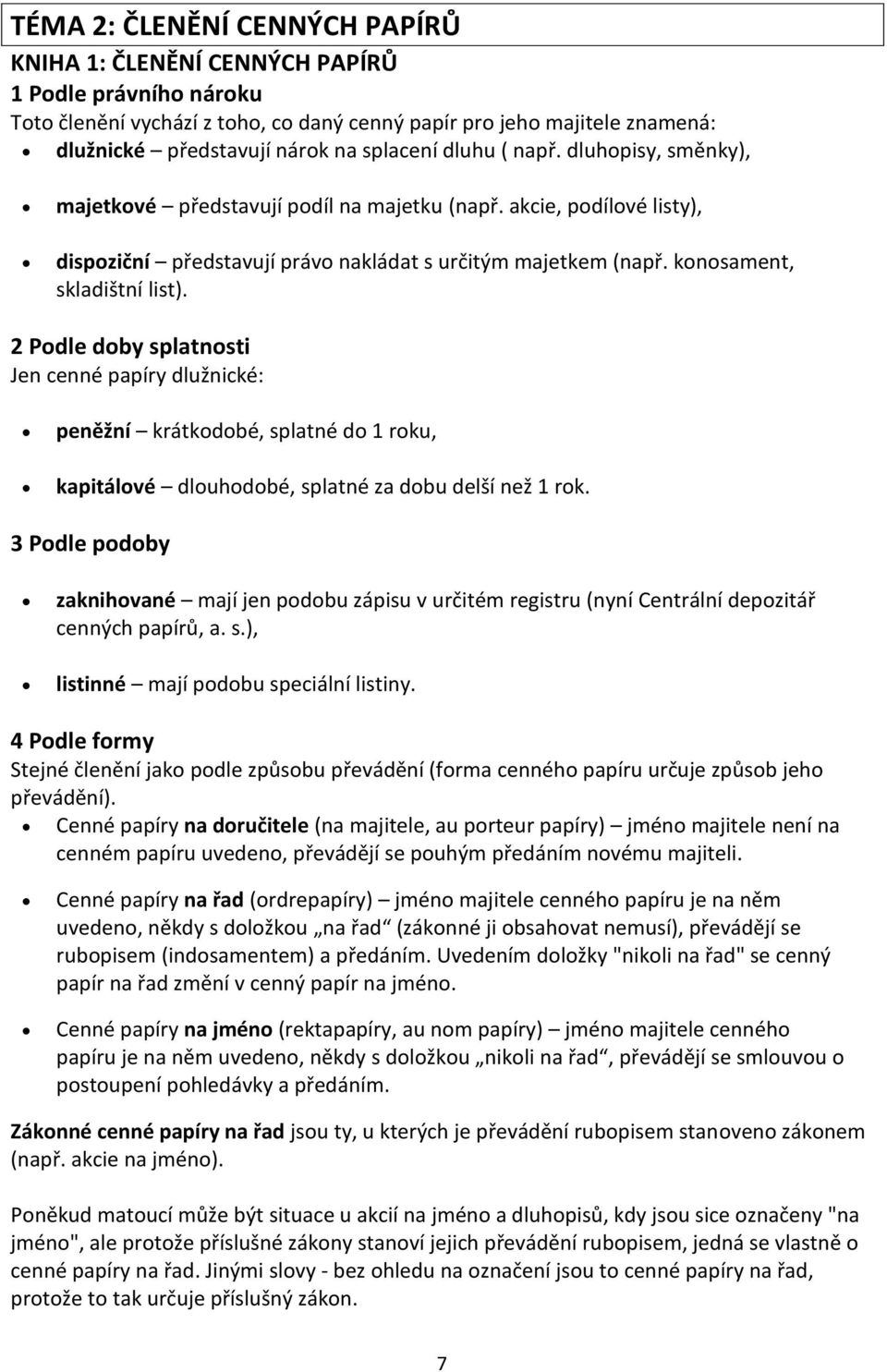 konosament, skladištní list). 2 Podle doby splatnosti Jen cenné papíry dlužnické: peněžní krátkodobé, splatné do 1 roku, kapitálové dlouhodobé, splatné za dobu delší než 1 rok.