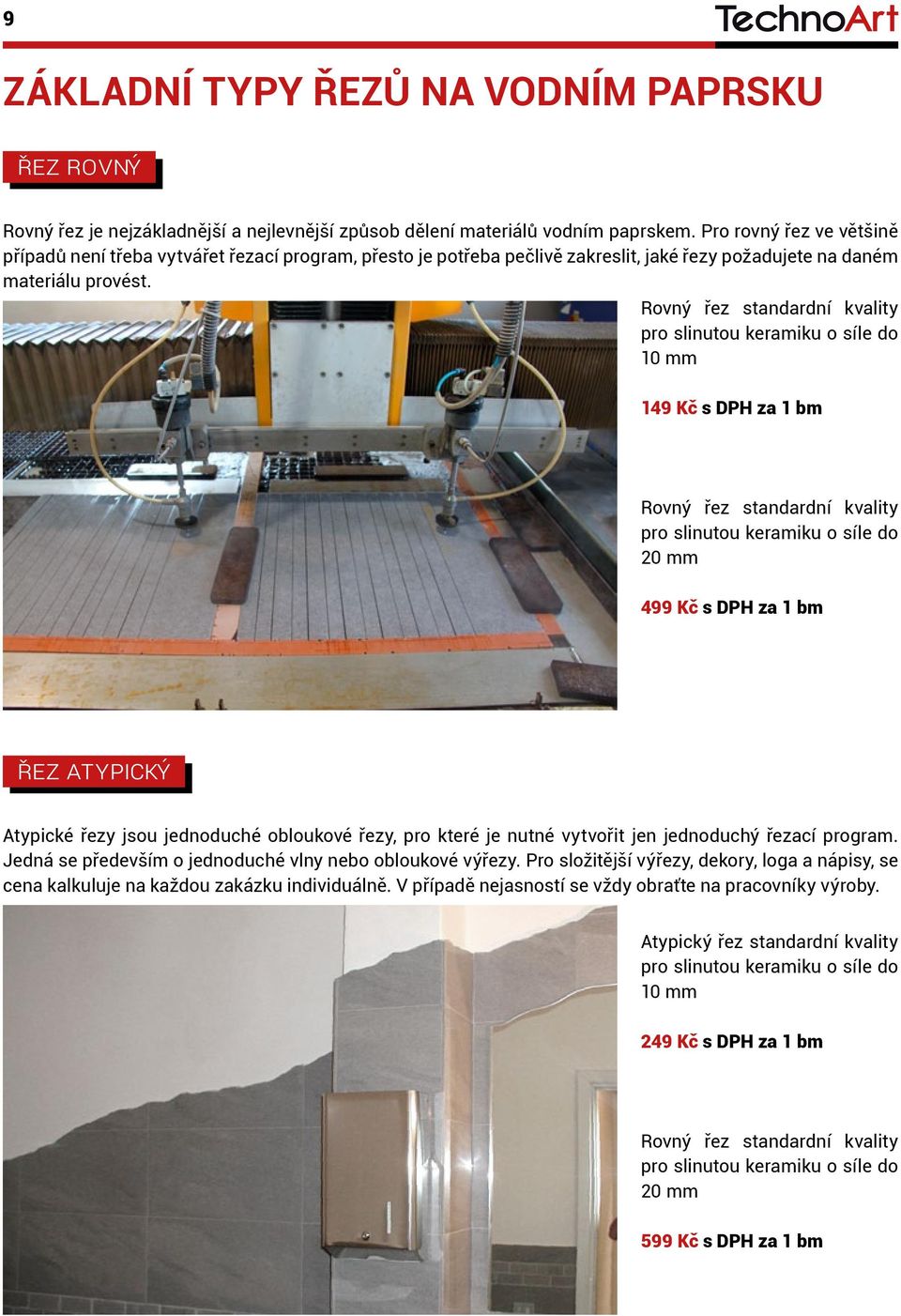 Rovný řez standardní kvality pro slinutou keramiku o síle do 10 mm 149 Kč s DPH za 1 bm Rovný řez standardní kvality pro slinutou keramiku o síle do 20 mm 499 Kč s DPH za 1 bm Řez atypický Atypické