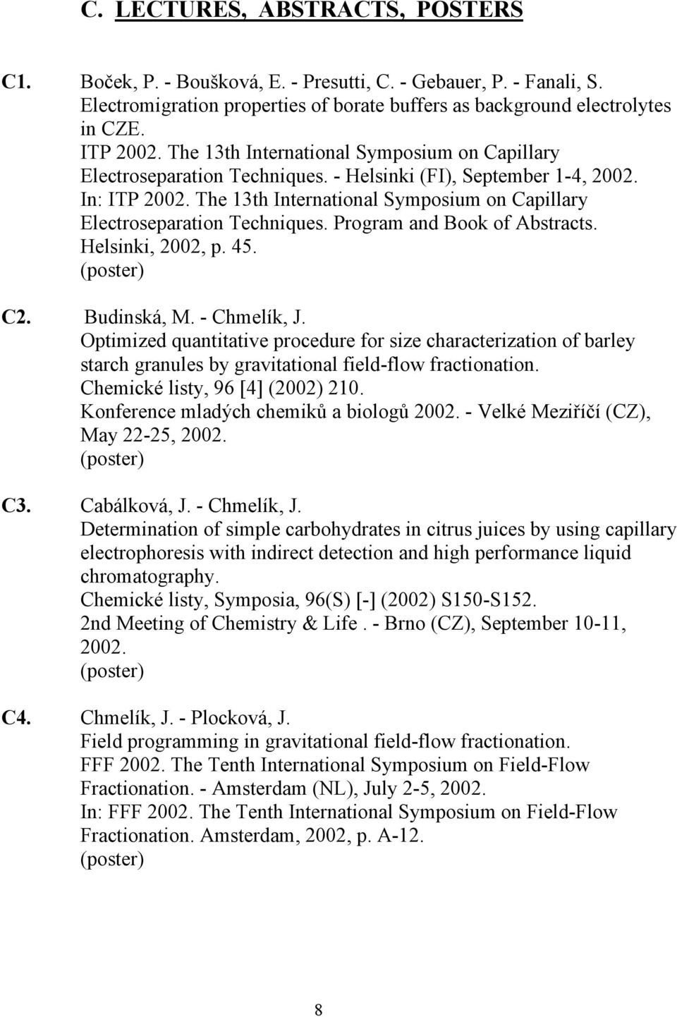 The 13th International Symposium on Capillary Electroseparation Techniques. Program and Book of Abstracts. Helsinki, 2002, p. 45. C2. Budinská, M. - Chmelík, J.