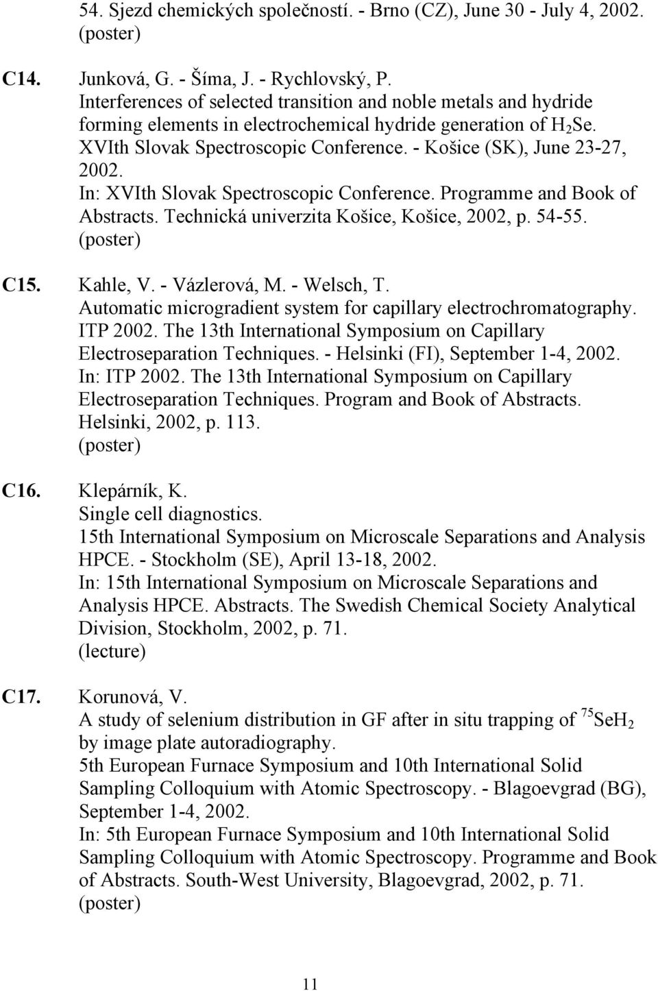 - Košice (SK), June 23-27, 2002. In: XVIth Slovak Spectroscopic Conference. Programme and Book of Abstracts. Technická univerzita Košice, Košice, 2002, p. 54-55. C15. Kahle, V. - Vázlerová, M.