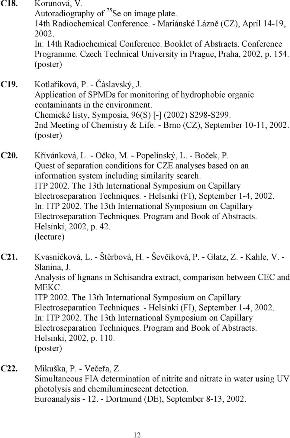 Application of SPMDs for monitoring of hydrophobic organic contaminants in the environment. Chemické listy, Symposia, 96(S) [-] (2002) S298-S299. 2nd Meeting of Chemistry & Life.