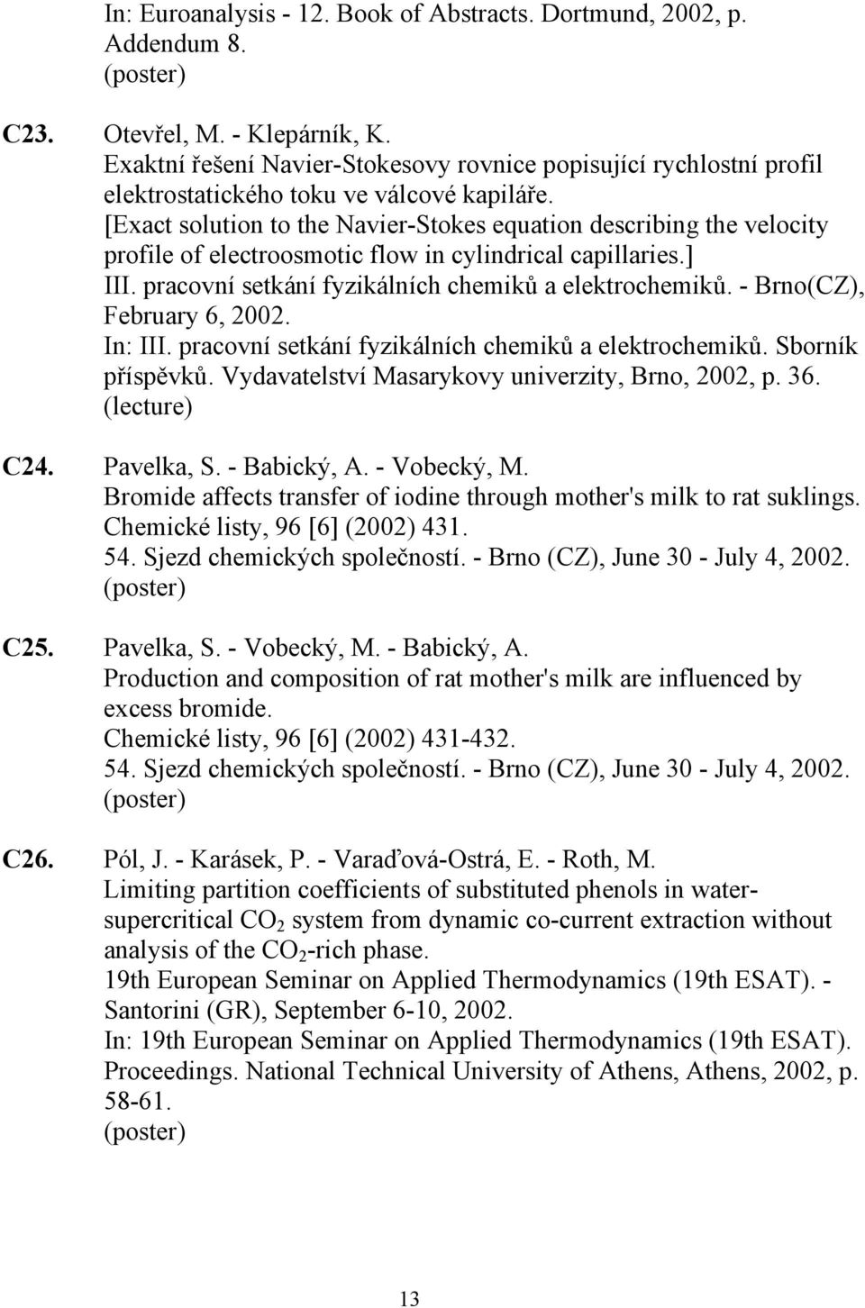[Exact solution to the Navier-Stokes equation describing the velocity profile of electroosmotic flow in cylindrical capillaries.] III. pracovní setkání fyzikálních chemiků a elektrochemiků.
