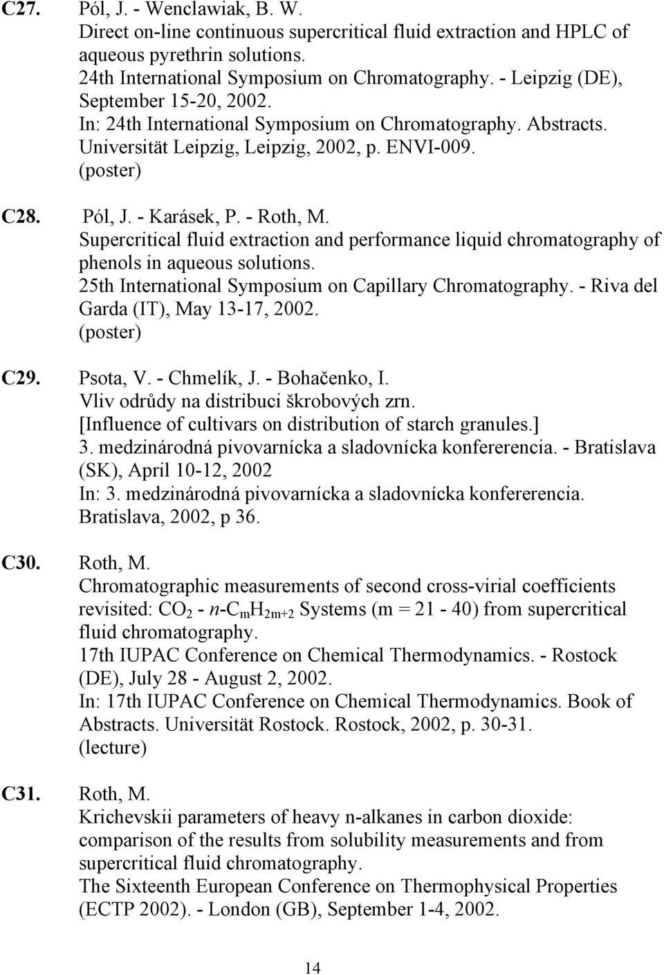 Supercritical fluid extraction and performance liquid chromatography of phenols in aqueous solutions. 25th International Symposium on Capillary Chromatography. - Riva del Garda (IT), May 13-17, 2002.