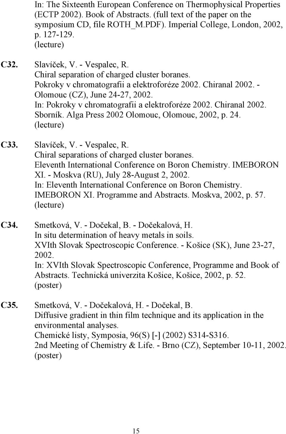 In: Pokroky v chromatografii a elektroforéze 2002. Chiranal 2002. Sborník. Alga Press 2002 Olomouc, Olomouc, 2002, p. 24. C33. Slavíček, V. - Vespalec, R.