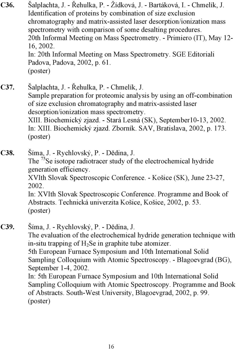 20th Informal Meeting on Mass Spectrometry. - Primiero (IT), May 12-16, 2002. In: 20th Informal Meeting on Mass Spectrometry. SGE Editoriali Padova, Padova, 2002, p. 61. C37. Šalplachta, J.