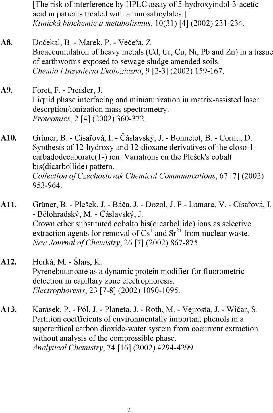 Chemia i Inzynieria Ekologiczna, 9 [2-3] (2002) 159-167. A9. Foret, F. - Preisler, J. Liquid phase interfacing and miniaturization in matrix-assisted laser desorption/ionization mass spectrometry.