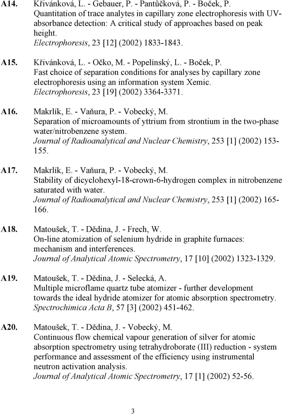 Křivánková, L. - Očko, M. - Popelínský, L. - Boček, P. Fast choice of separation conditions for analyses by capillary zone electrophoresis using an information system Xemic.