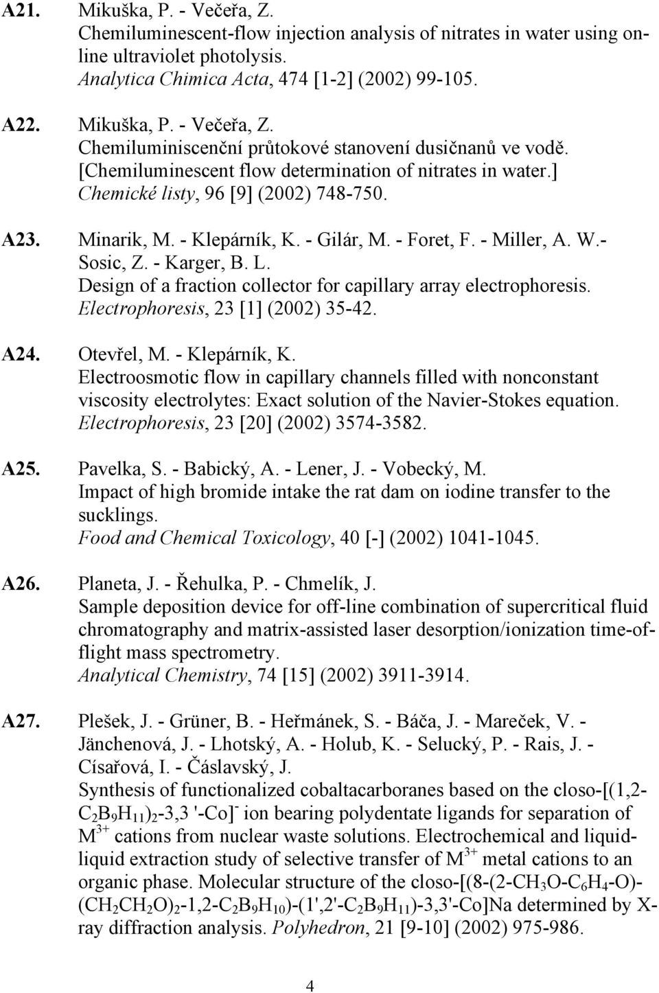 Design of a fraction collector for capillary array electrophoresis. Electrophoresis, 23 [1] (2002) 35-42. A24. Otevřel, M. - Klepárník, K.