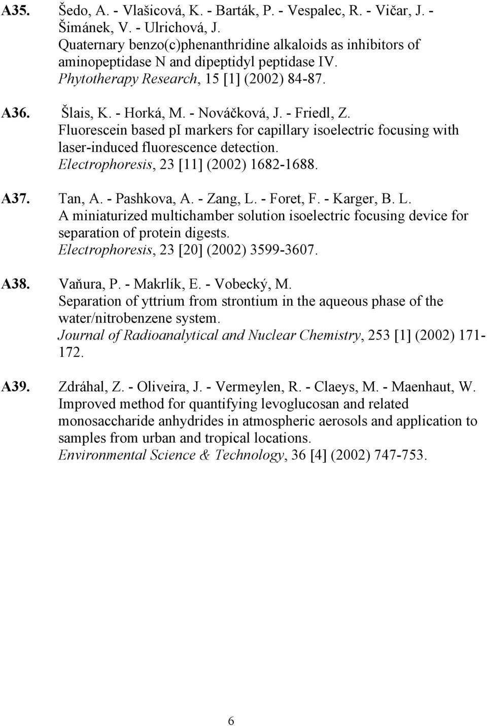 - Friedl, Z. Fluorescein based pi markers for capillary isoelectric focusing with laser-induced fluorescence detection. Electrophoresis, 23 [11] (2002) 1682-1688. A37. Tan, A. - Pashkova, A.