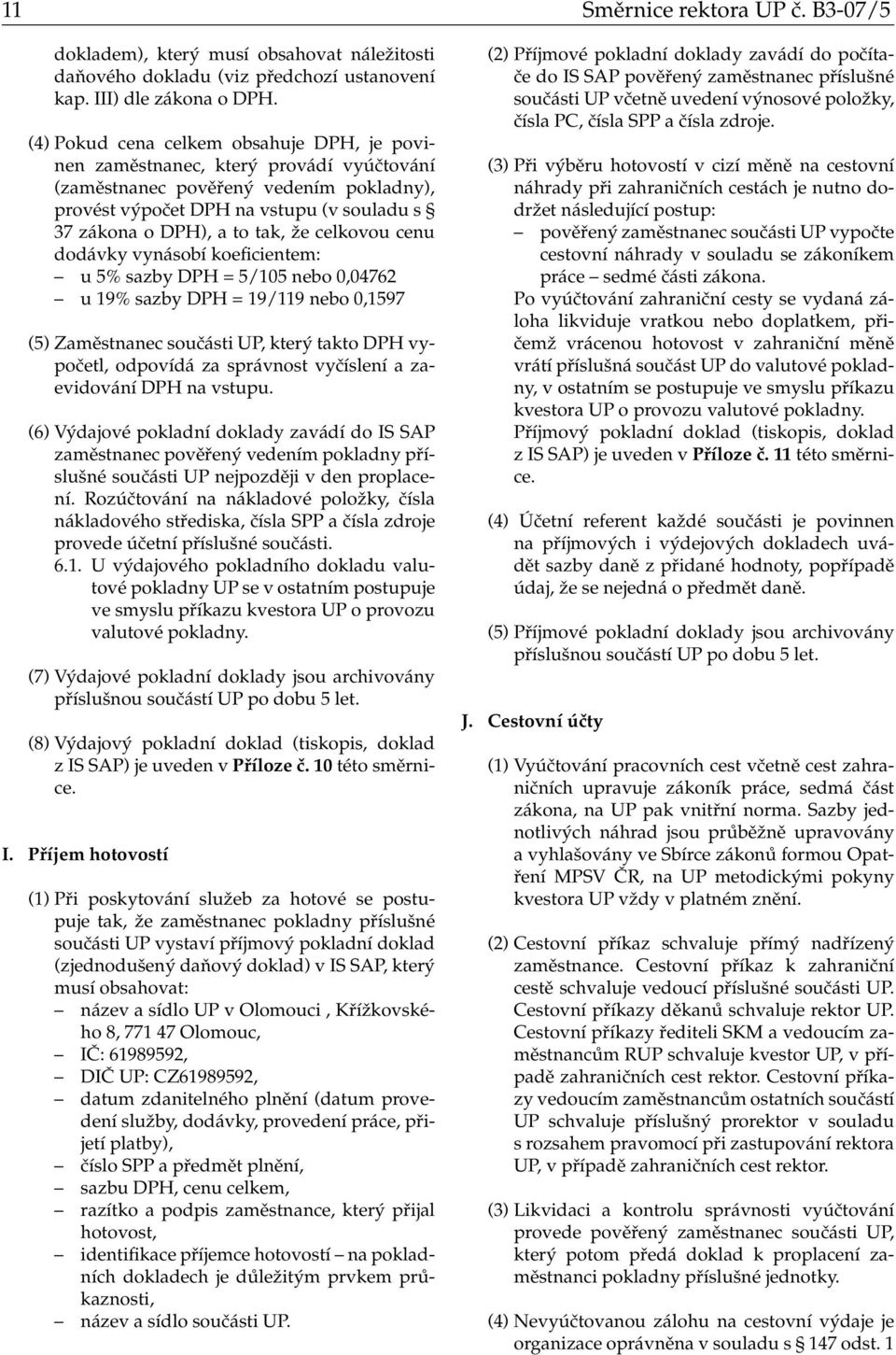 celkovou cenu dodávky vynásobí koeficientem: u 5% sazby DPH = 5/105 nebo 0,04762 u 19% sazby DPH = 19/119 nebo 0,1597 (5) Zaměstnanec součásti UP, který takto DPH vypočetl, odpovídá za správnost