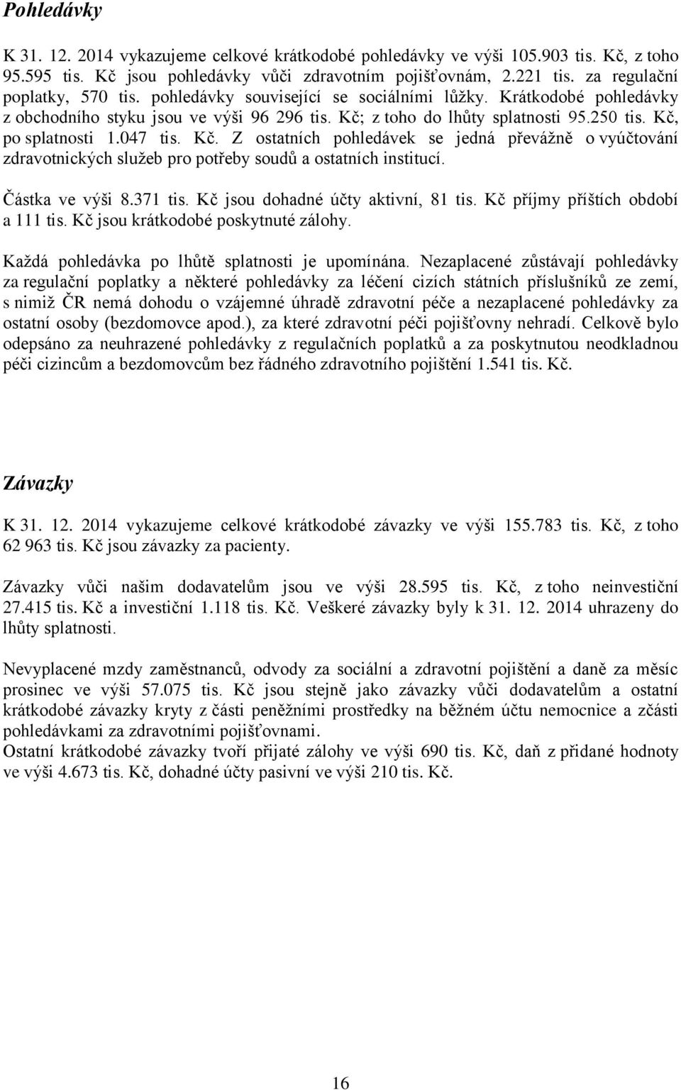 Kč, po splatnosti 1.047 tis. Kč. Z ostatních pohledávek se jedná převážně o vyúčtování zdravotnických služeb pro potřeby soudů a ostatních institucí. Částka ve výši 8.371 tis.