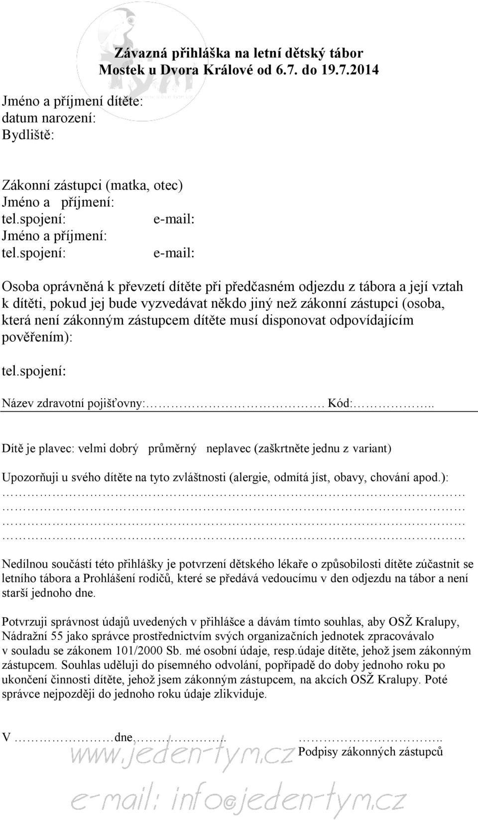 2014 Zákonní zástupci (matka, otec) Jméno a příjmení: e-mail: Jméno a příjmení: e-mail: Osoba oprávněná k převzetí dítěte při předčasném odjezdu z tábora a její vztah k dítěti, pokud jej bude