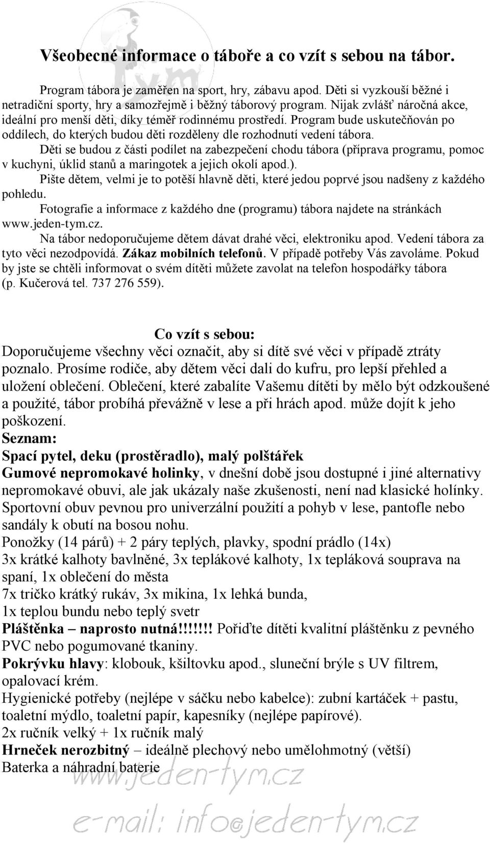 Děti se budou z části podílet na zabezpečení chodu tábora (příprava programu, pomoc v kuchyni, úklid stanů a maringotek a jejich okolí apod.).