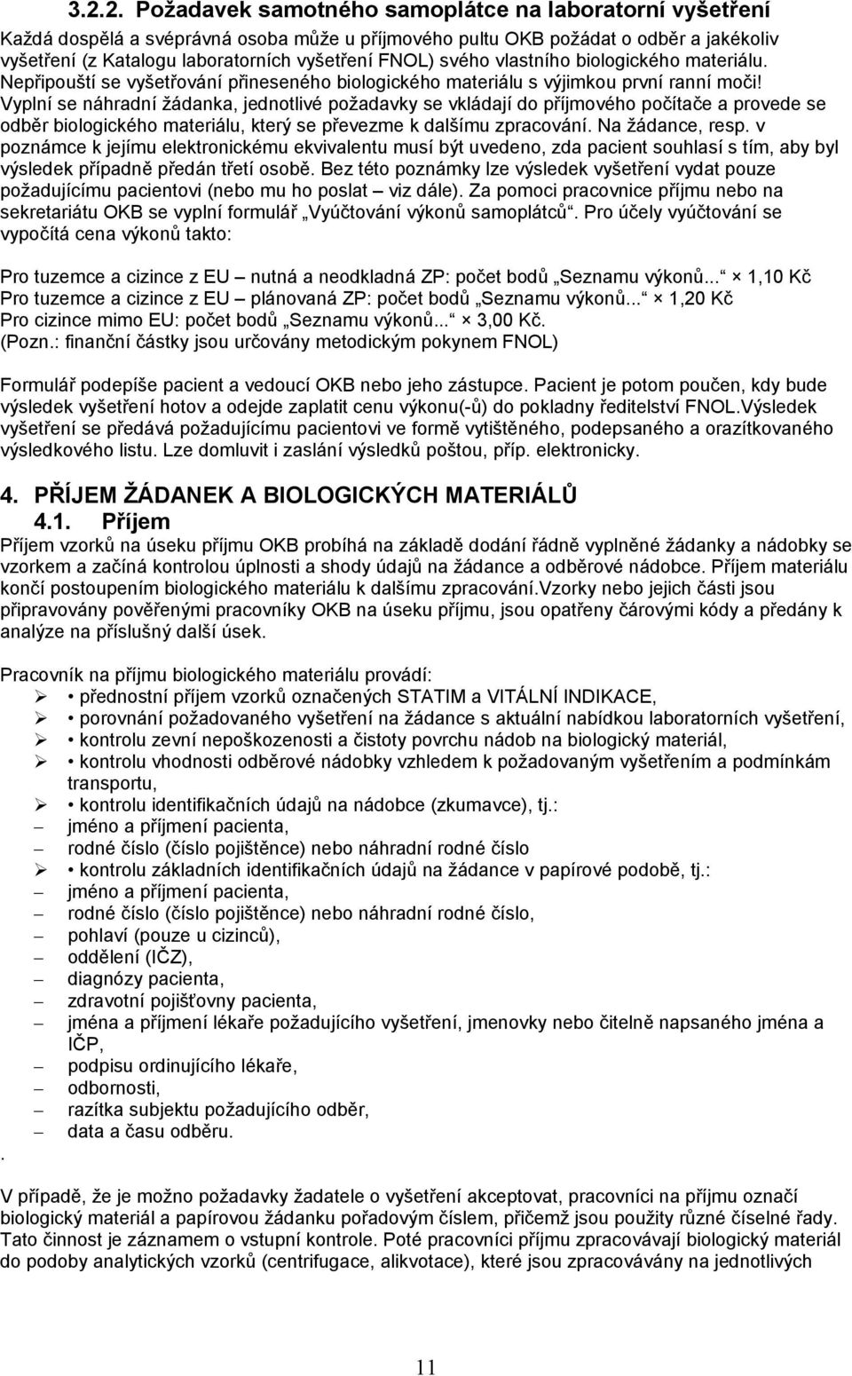 Vyplní se náhradní žádanka, jednotlivé požadavky se vkládají do příjmového počítače a provede se odběr biologického materiálu, který se převezme k dalšímu zpracování. Na žádance, resp.