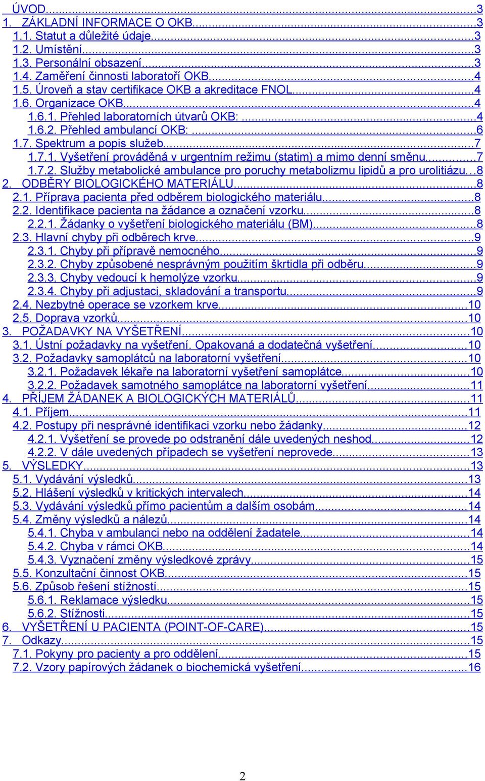 ..7 1.7.2. Služby metabolické ambulance pro poruchy metabolizmu lipidů a pro urolitiázu...8 2. ODBĚRY BIOLOGICKÉHO MATERIÁLU...8 2.1. Příprava pacienta před odběrem biologického materiálu...8 2.2. Identifikace pacienta na žádance a označení vzorku.