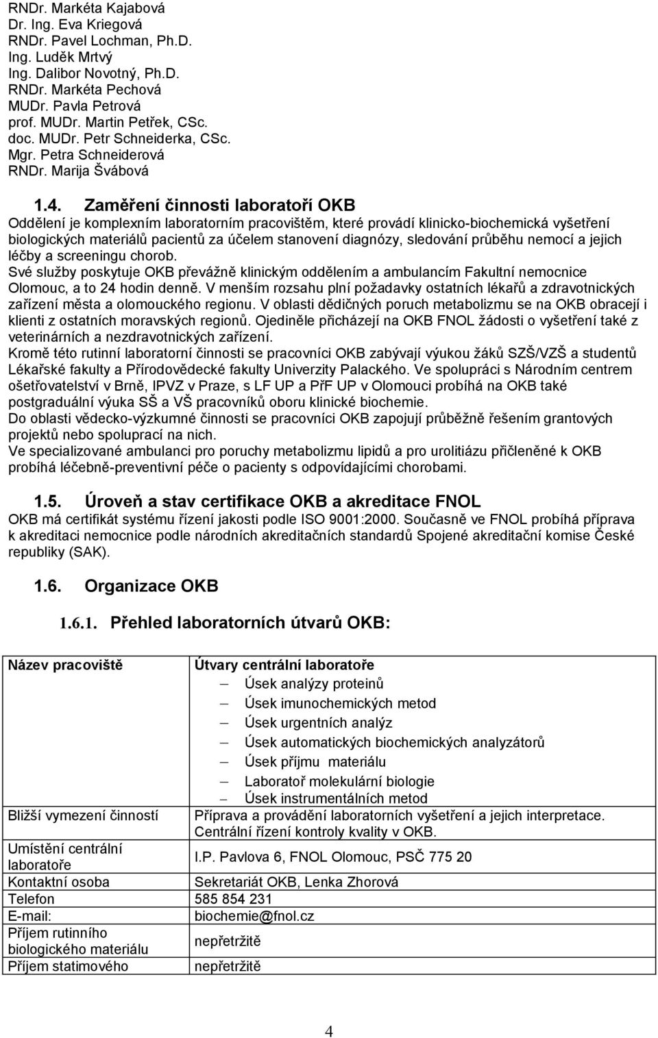 Zaměření činnosti laboratoří OKB Oddělení je komplexním laboratorním pracovištěm, které provádí klinicko-biochemická vyšetření biologických materiálů pacientů za účelem stanovení diagnózy, sledování