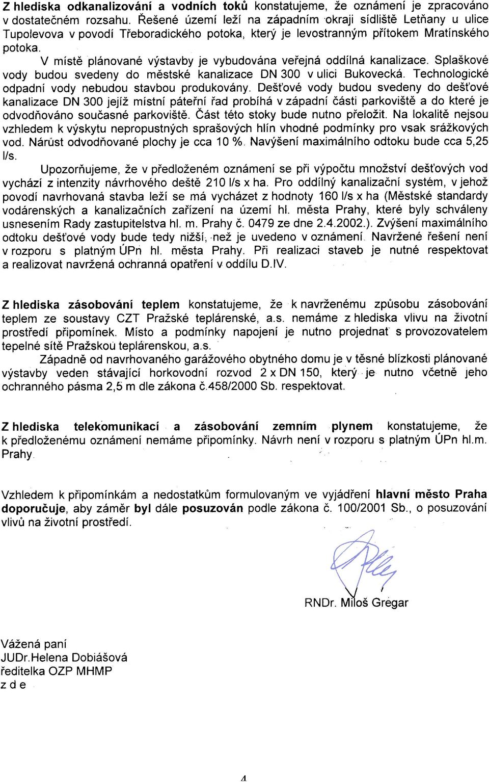 V místì plánované výstavby je vybudována veøejná oddílná kanalizace. Splaškové vody budou svedeny do mìstské kanalizace ON 300 v ulici 8ukovecká.