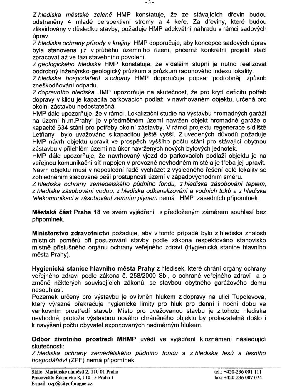 Z hlediska ochrany pøírody a krajiny HMP doporuèuje, aby koncepce sadových úprav byla stanovena již v prùbìhu územního øízení, pøièemž konkrétní projekt staèí zpracovat až ve fázi stavebního povolení.