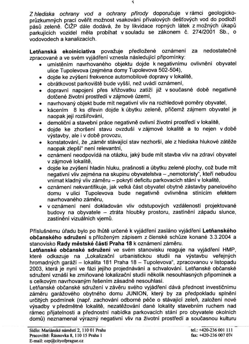 Letòanská ekoiniciativa považuje pøedložené oznámení za nedostateènì zpracované a ve svém vyjádøení vznesla následující pøipomínky:.