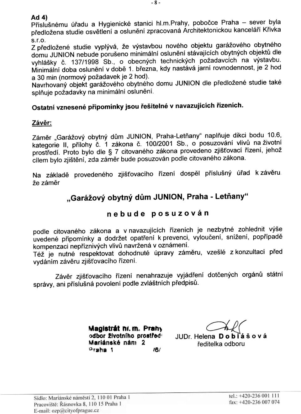 137/1998 Sb., o obecných technických požadavcích na výstavbu. Minimální doba oslunìní v dobì 1. bøezna, kdy nastává jarní rovnodennost, je 2 hod a 30 min (normový požadavek je 2 hod).