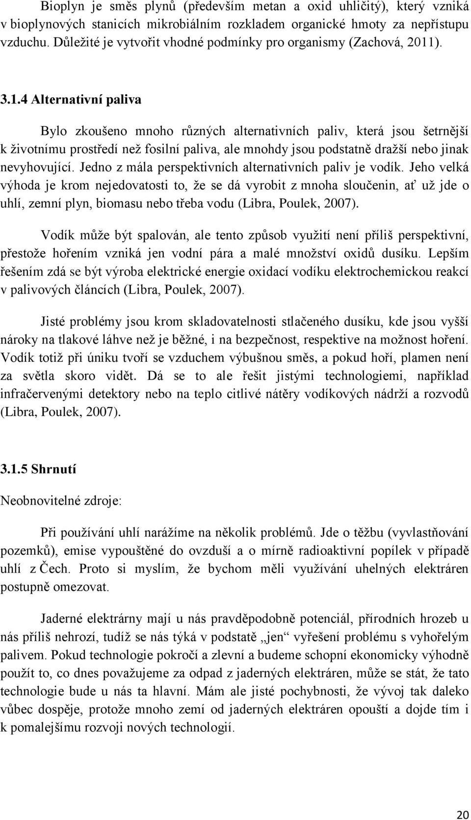 ). 3.1.4 Alternativní paliva Bylo zkoušeno mnoho různých alternativních paliv, která jsou šetrnější k životnímu prostředí než fosilní paliva, ale mnohdy jsou podstatně dražší nebo jinak nevyhovující.