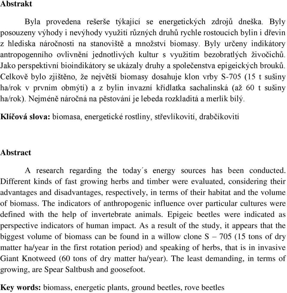 Byly určeny indikátory antropogenního ovlivnění jednotlivých kultur s m bezobratlých živočichů. Jako perspektivní bioindikátory se ukázaly druhy a společenstva epigeických brouků.