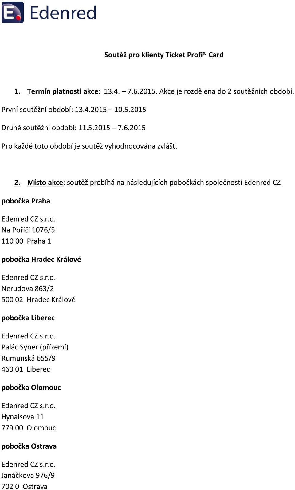 Místo akce: soutěž probíhá na následujících pobočkách společnosti Edenred CZ pobočka Praha Na Poříčí 1076/5 110 00 Praha 1 pobočka Hradec Králové