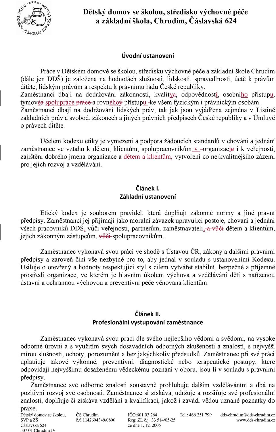 Zaměstnanci dbají na dodržování zákonnosti, kvalitya, odpovědnosti, osobního přístupu, týmovéá spolupráce práce a rovnéhoý přístupu ke všem fyzickým i právnickým osobám.