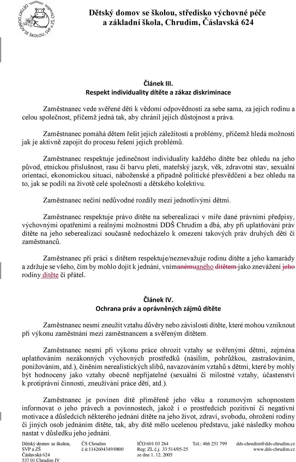 důstojnost a práva. Zaměstnanec pomáhá dětem řešit jejich záležitosti a problémy, přičemž hledá možnosti jak je aktivně zapojit do procesu řešení jejich problémů.