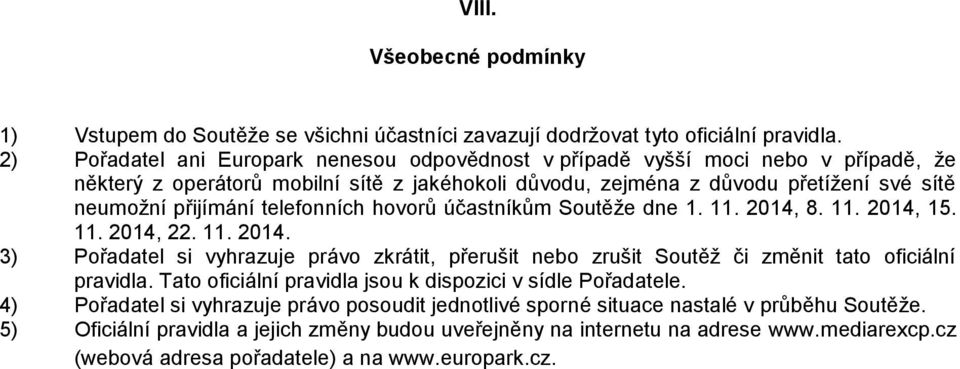 telefonních hovorů účastníkům Soutěže dne 1. 11. 2014, 8. 11. 2014, 15. 11. 2014, 22. 11. 2014. 3) Pořadatel si vyhrazuje právo zkrátit, přerušit nebo zrušit Soutěž či změnit tato oficiální pravidla.