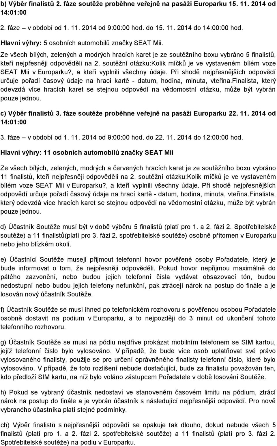 soutěžní otázku:kolik míčků je ve vystaveném bílém voze SEAT Mii v Europarku?, a kteří vyplnili všechny údaje.