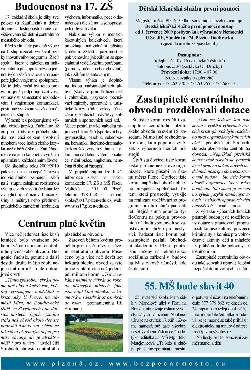 Od té doby začal být tento program, jenž podporuje tvořivost, vnímavost, samostatné rozhodování i vzájemnou komunikaci, postupně využíván ve všech ročnících 1. stupně.