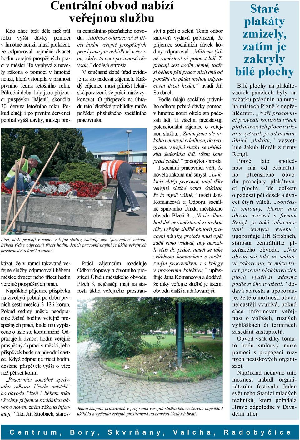 Pokud chtějí i po prvním červenci pobírat vyšší dávky, musejí prokázat, že v rámci takzvané veřejné služby odpracovali během měsíce dvacet nebo třicet hodin veřejně prospěšných prací.