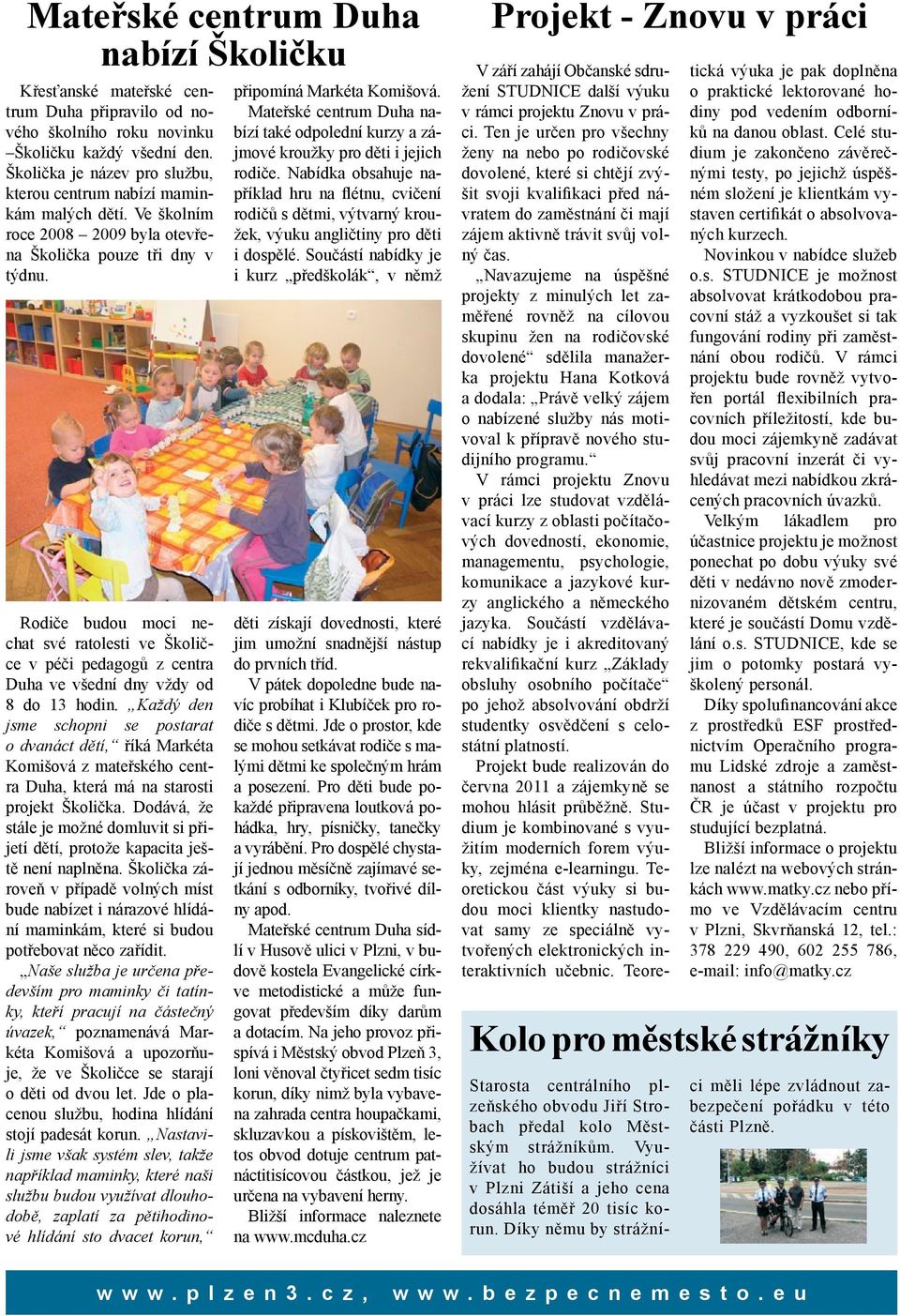 Rodiče budou moci nechat své ratolesti ve Školičce v péči pedagogů z centra Duha ve všední dny vždy od 8 do 13 hodin.