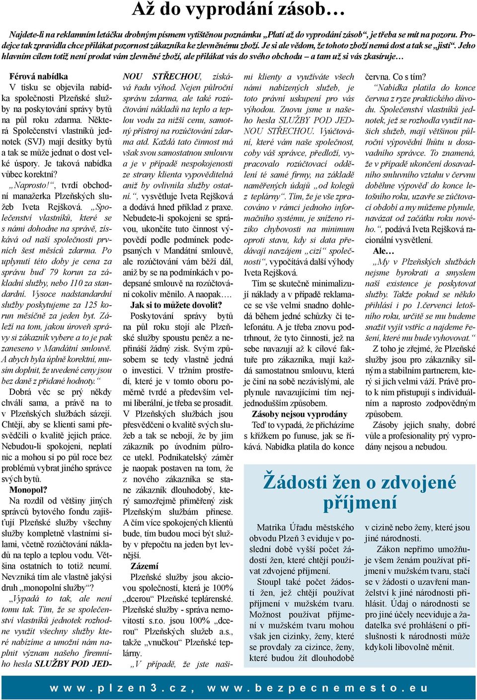 Jeho hlavním cílem totiž není prodat vám zlevněné zboží, ale přilákat vás do svého obchodu a tam už si vás zkasíruje Férová nabídka V tisku se objevila nabídka společnosti Plzeňské služby na